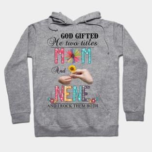 God Gifted Me Two Titles Mom And Nene And I Rock Them Both Wildflowers Valentines Mothers Day Hoodie